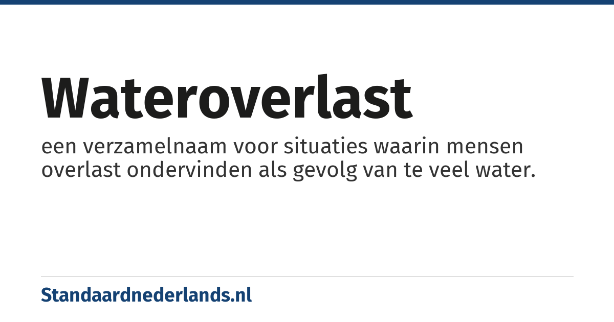 wateroverlast: een verzamelnaam voor situaties waarin mensen overlast ondervinden als gevolg van te veel water.