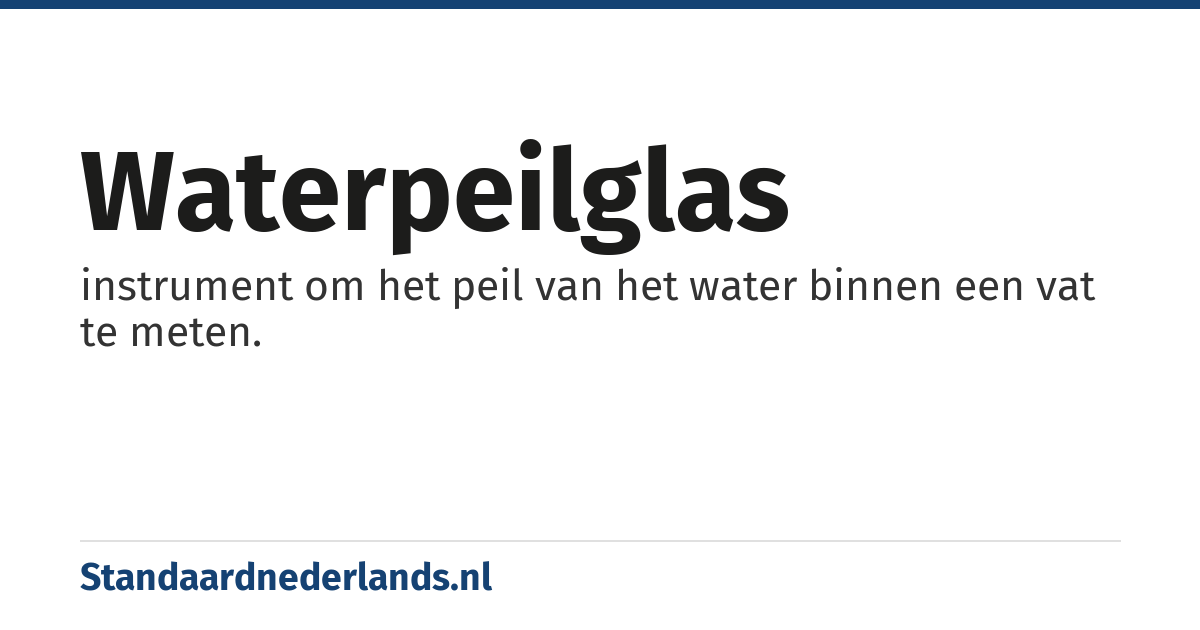 waterpeilglas: instrument om het peil van het water binnen een vat te meten.