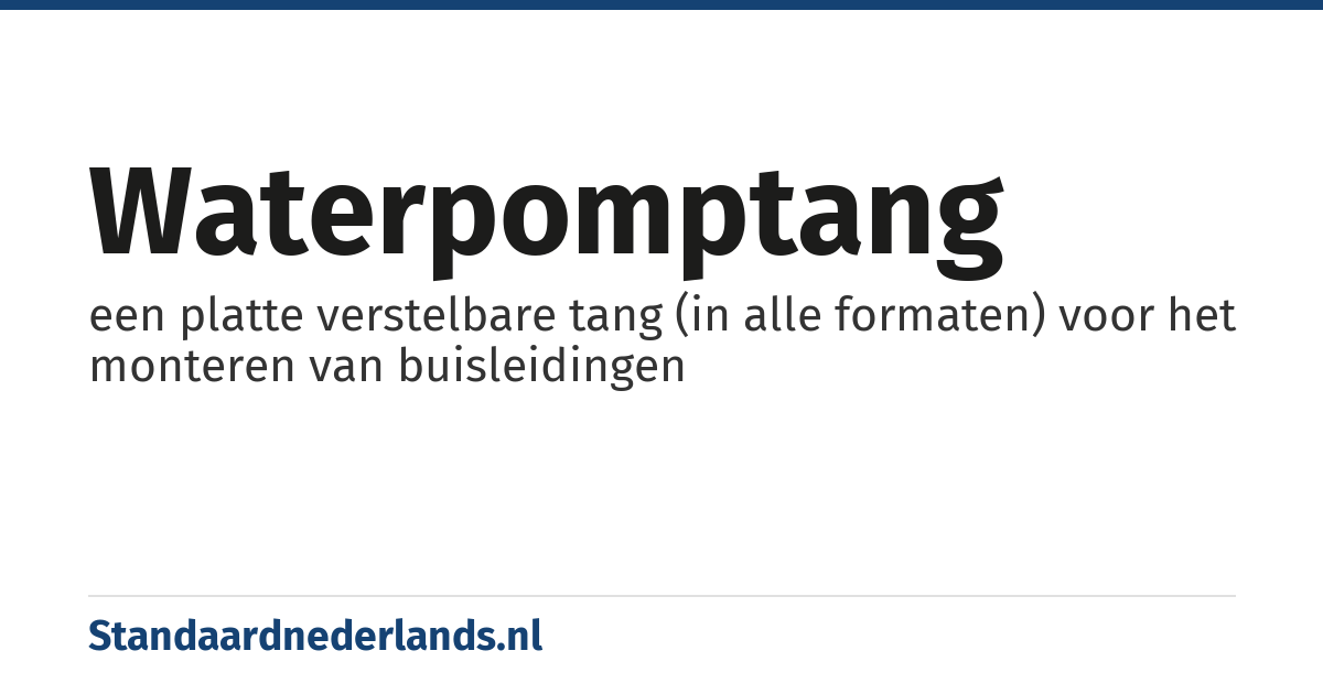 waterpomptang: een platte verstelbare tang (in alle formaten) voor het monteren van buisleidingen