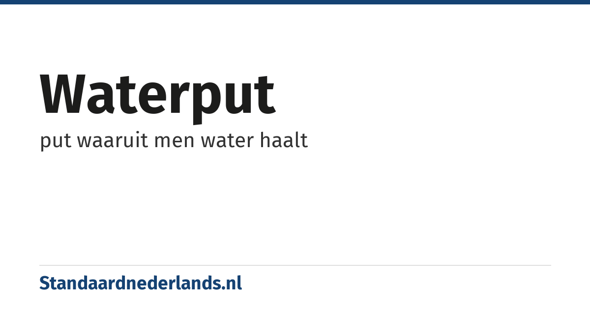 waterput: put waaruit men water haalt