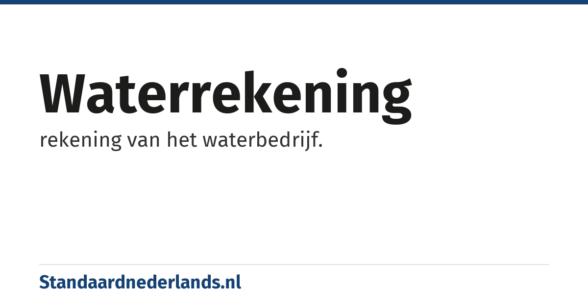waterrekening: rekening van het waterbedrijf.