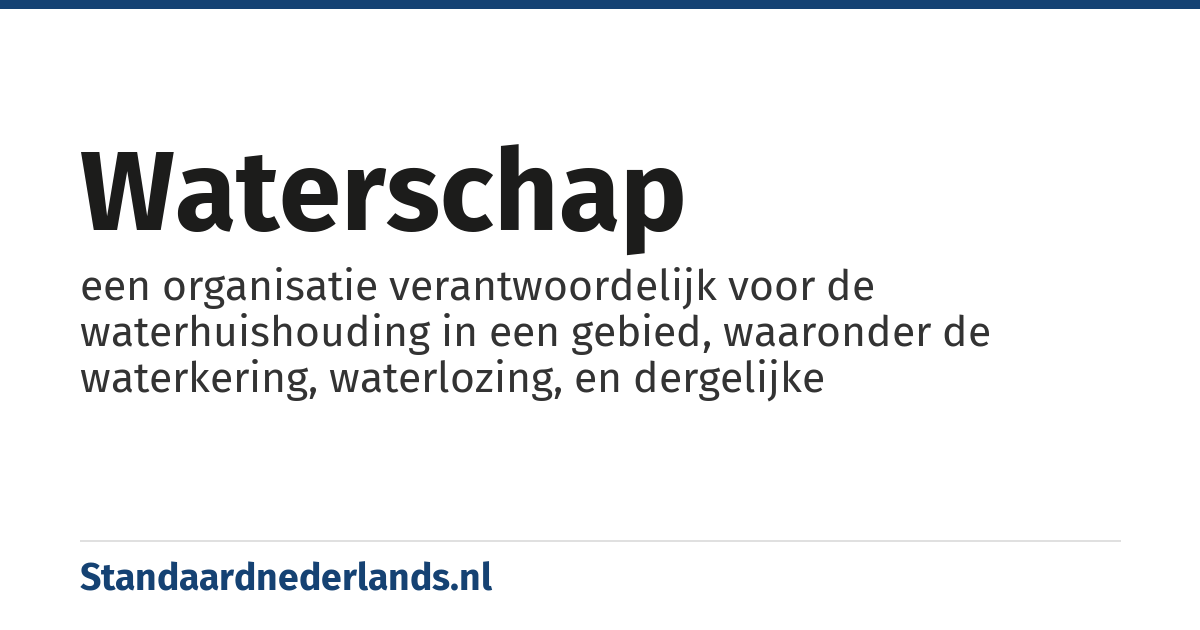 waterschap: een organisatie verantwoordelijk voor de waterhuishouding in een gebied, waaronder de waterkering, waterlozing, en dergelijke