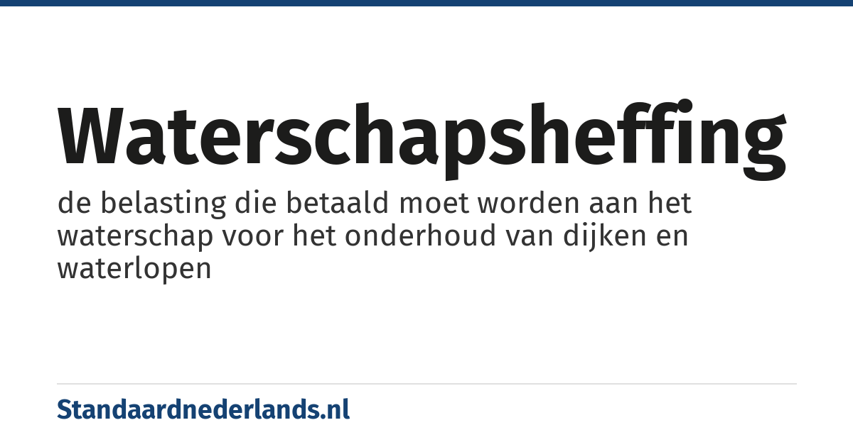 waterschapsheffing: de belasting die betaald moet worden aan het waterschap voor het onderhoud van dijken en waterlopen
