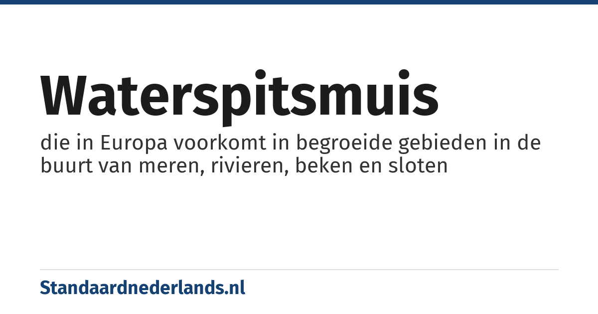 waterspitsmuis: die in Europa voorkomt in begroeide gebieden in de buurt van meren, rivieren, beken en sloten