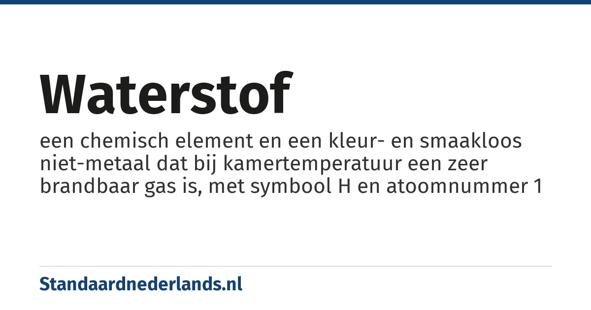 waterstof: een chemisch element en een kleur- en smaakloos niet-metaal dat bij kamertemperatuur een zeer brandbaar gas is, met symbool H en atoomnummer 1
