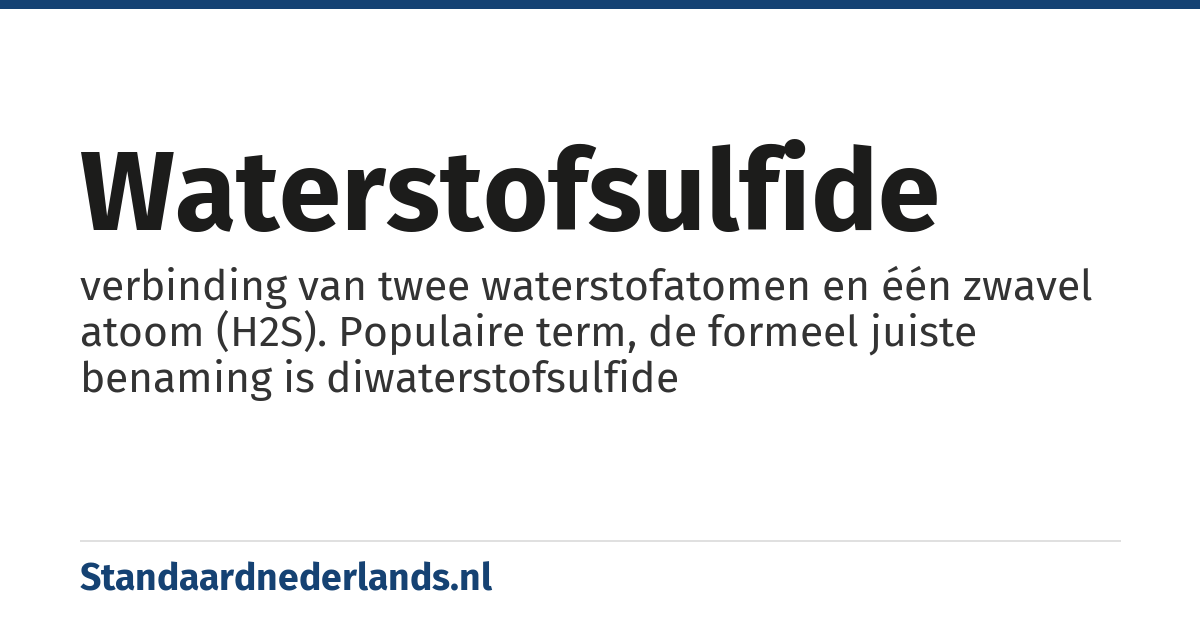 waterstofsulfide: verbinding van twee waterstofatomen en één zwavel atoom (H2S). Populaire term, de formeel juiste benaming is diwaterstofsulfide