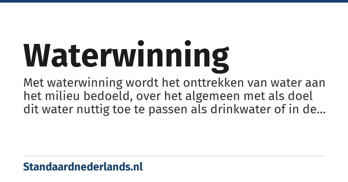 waterwinning: Met waterwinning wordt het onttrekken van water aan het milieu bedoeld, over het algemeen met als doel dit water nuttig toe te passen als drinkwater of in de industrie.