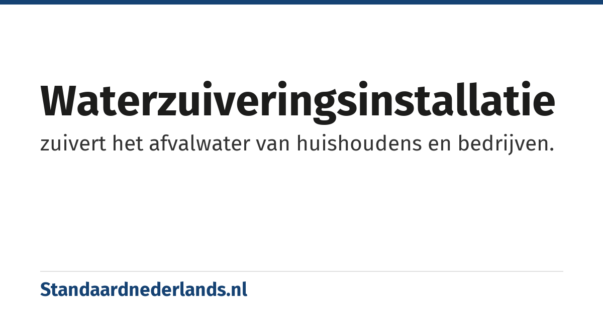 waterzuiveringsinstallatie: zuivert het afvalwater van huishoudens en bedrijven.