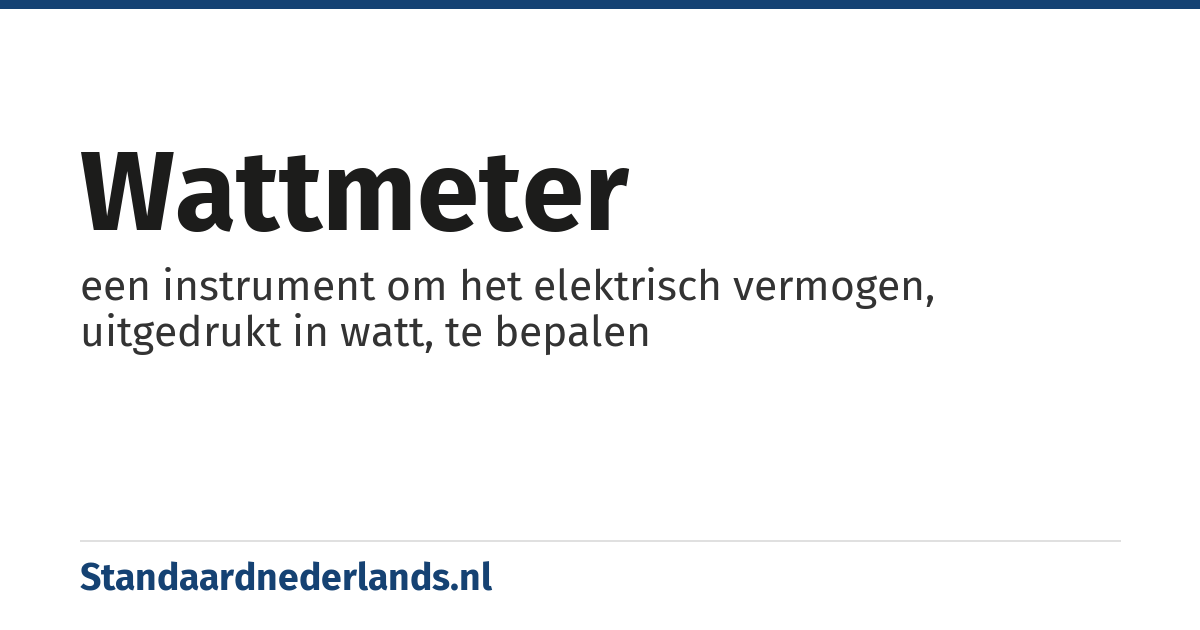 wattmeter: een instrument om het elektrisch vermogen, uitgedrukt in watt, te bepalen