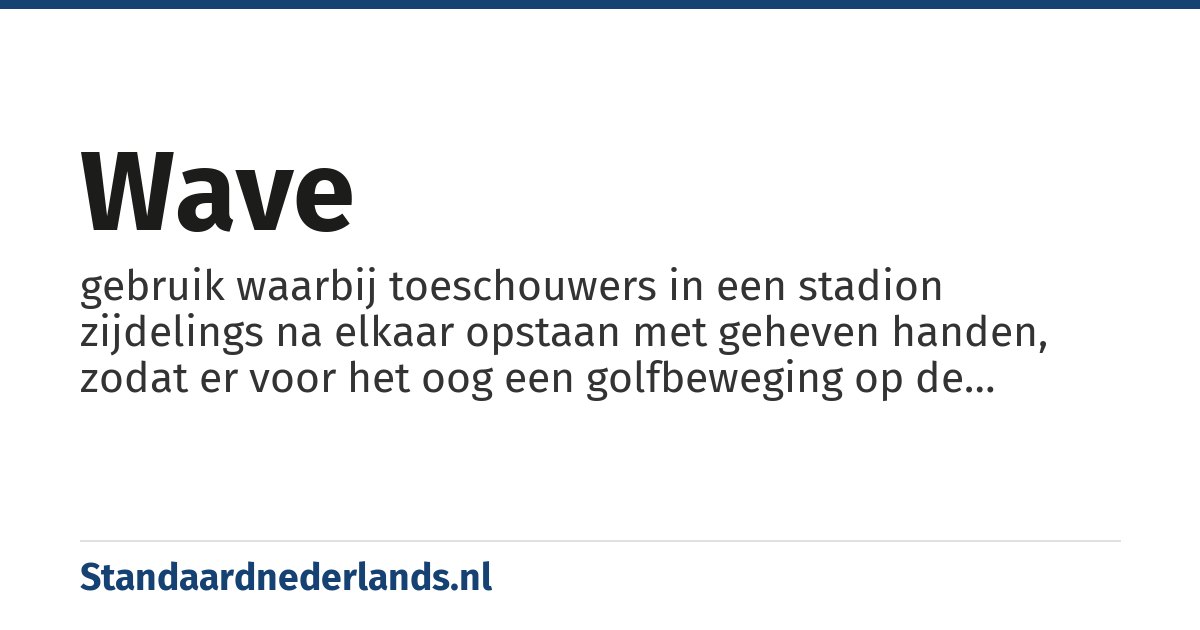 wave: gebruik waarbij toeschouwers in een stadion zijdelings na elkaar opstaan met geheven handen, zodat er voor het oog een golfbeweging op de tribune ontstaat