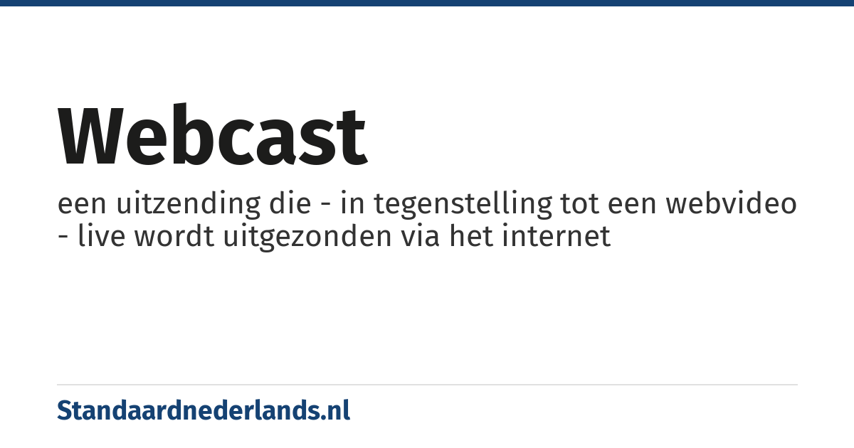 webcast: een uitzending die - in tegenstelling tot een webvideo - live wordt uitgezonden via het internet