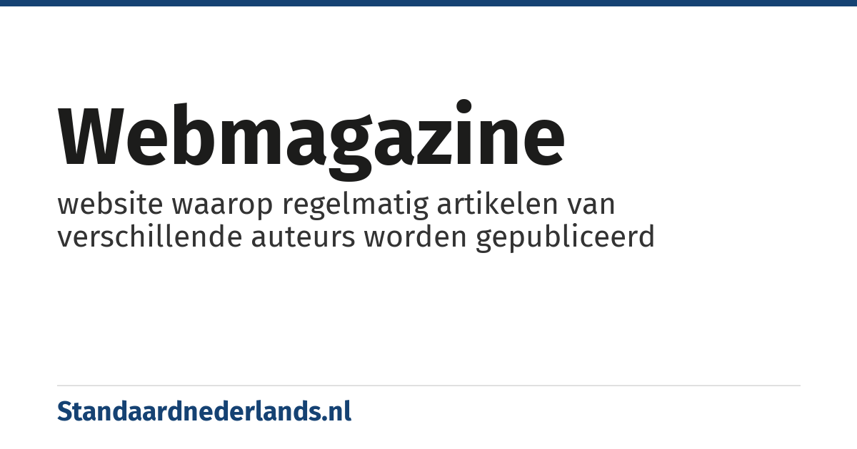 webmagazine: website waarop regelmatig artikelen van verschillende auteurs worden gepubliceerd
