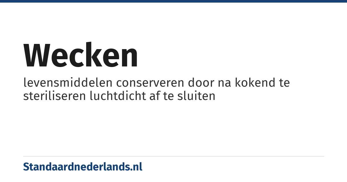 wecken: levensmiddelen conserveren door na kokend te steriliseren luchtdicht af te sluiten