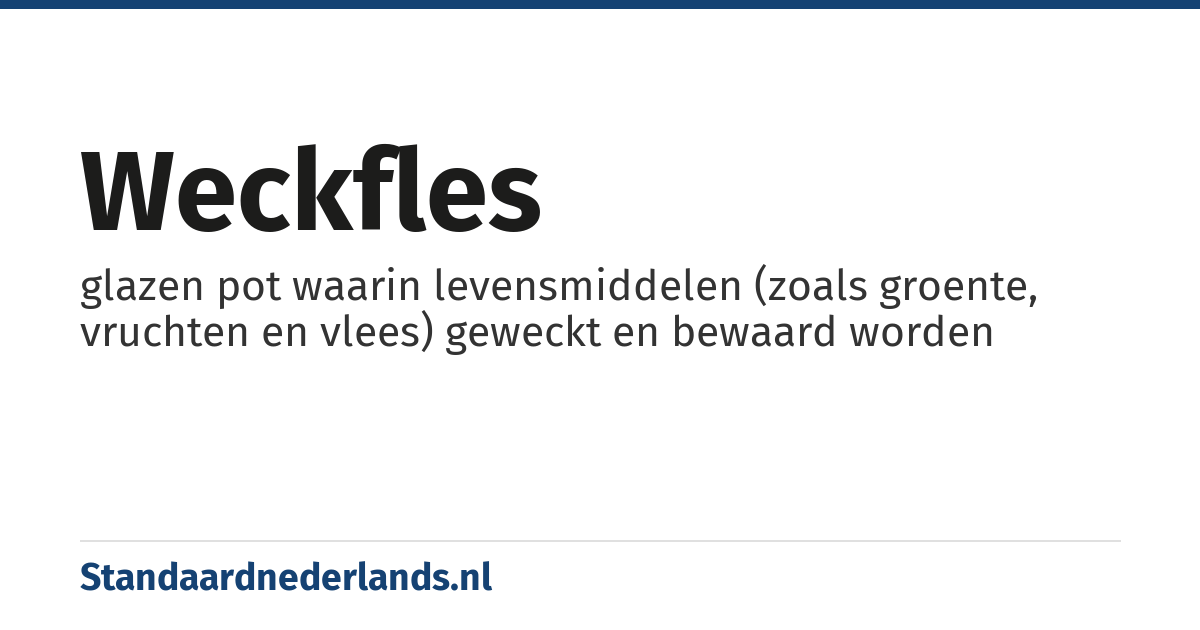 weckfles: glazen pot waarin levensmiddelen (zoals groente, vruchten en vlees) geweckt en bewaard worden