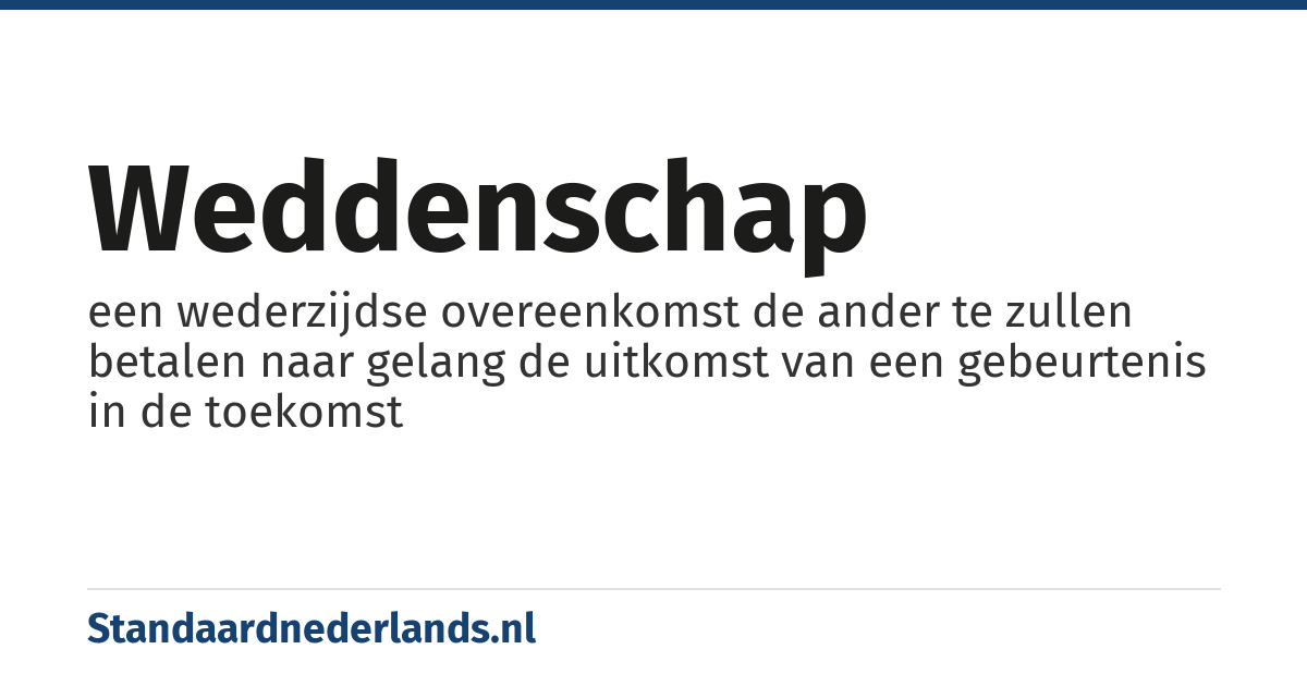 weddenschap: een wederzijdse overeenkomst de ander te zullen betalen naar gelang de uitkomst van een gebeurtenis in de toekomst