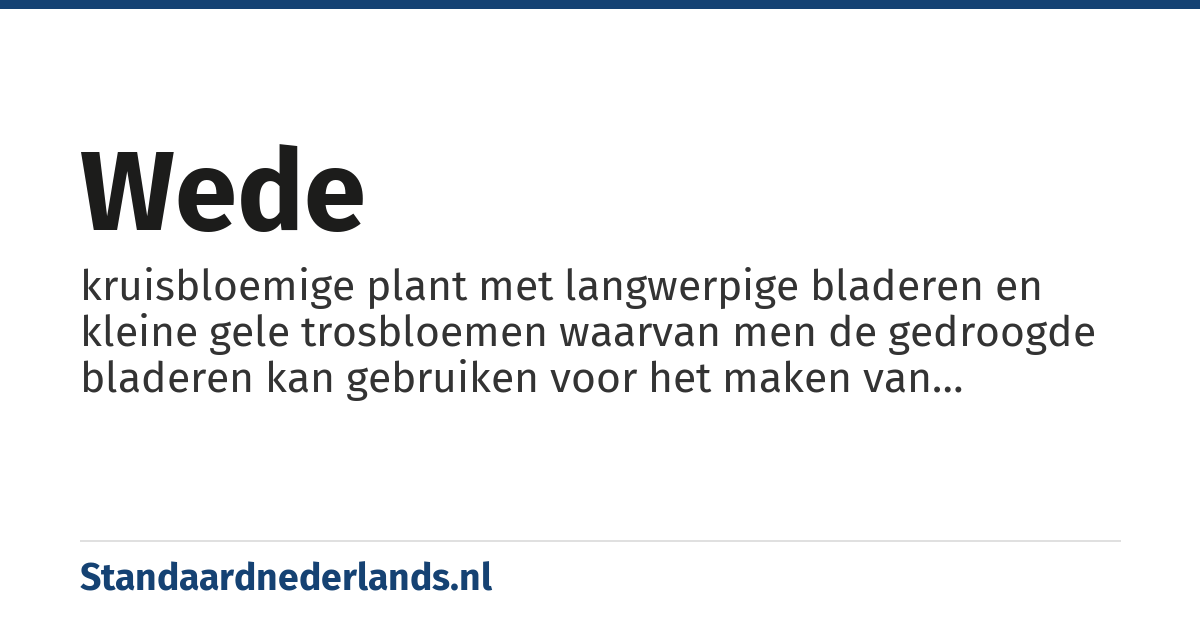 wede: kruisbloemige plant met langwerpige bladeren en kleine gele trosbloemen waarvan men de gedroogde bladeren kan gebruiken voor het maken van ontsmettende zalf en men tevens de blauwe kleurstof pastel kan winnen
