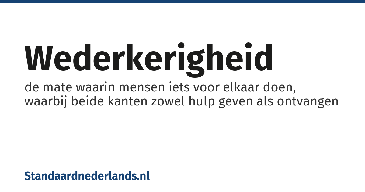 wederkerigheid: de mate waarin mensen iets voor elkaar doen, waarbij beide kanten zowel hulp geven als ontvangen