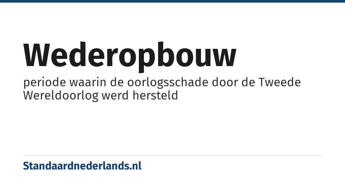wederopbouw: periode waarin de oorlogsschade door de Tweede Wereldoorlog werd hersteld