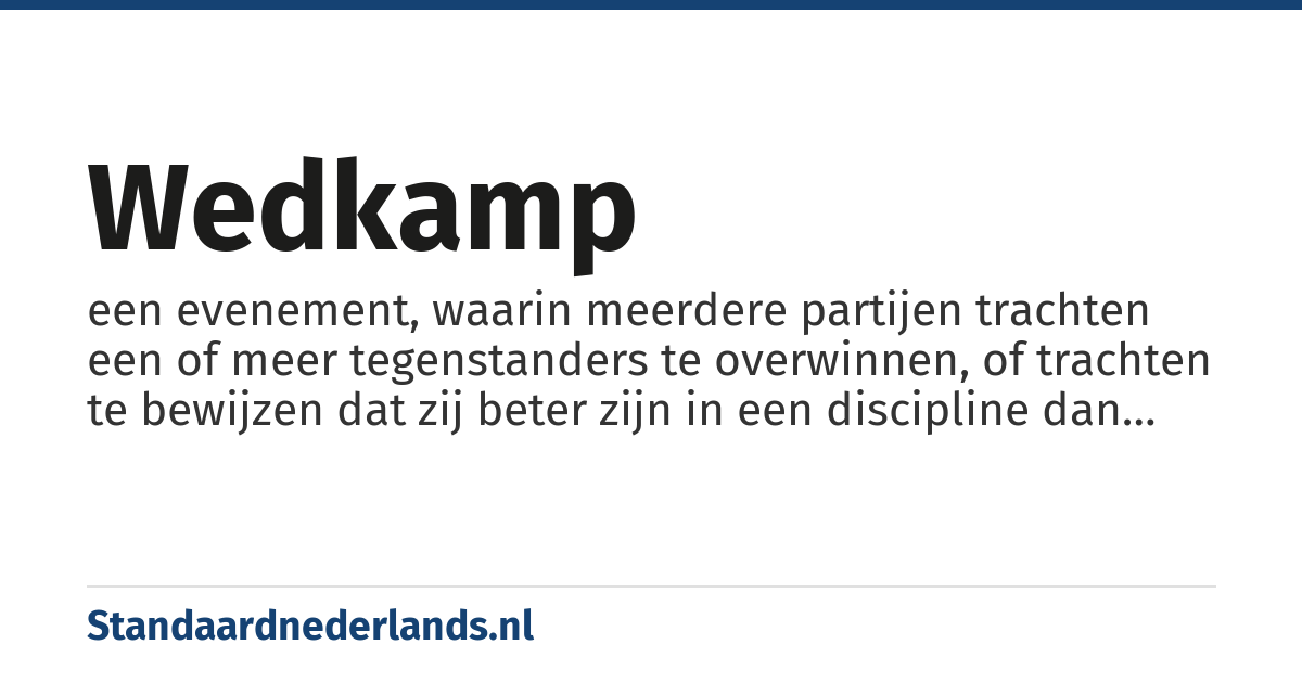 wedkamp: een evenement, waarin meerdere partijen trachten een of meer tegenstanders te overwinnen, of trachten te bewijzen dat zij beter zijn in een discipline dan de andere partij of partijen