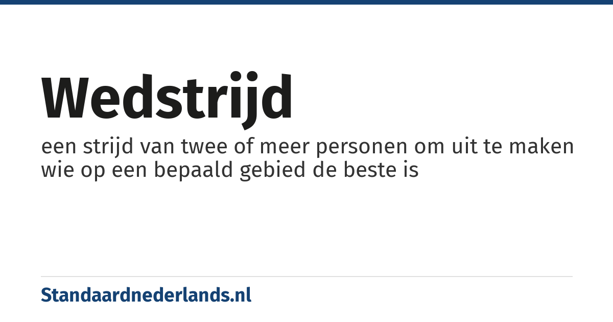 wedstrijd: een strijd van twee of meer personen om uit te maken wie op een bepaald gebied de beste is