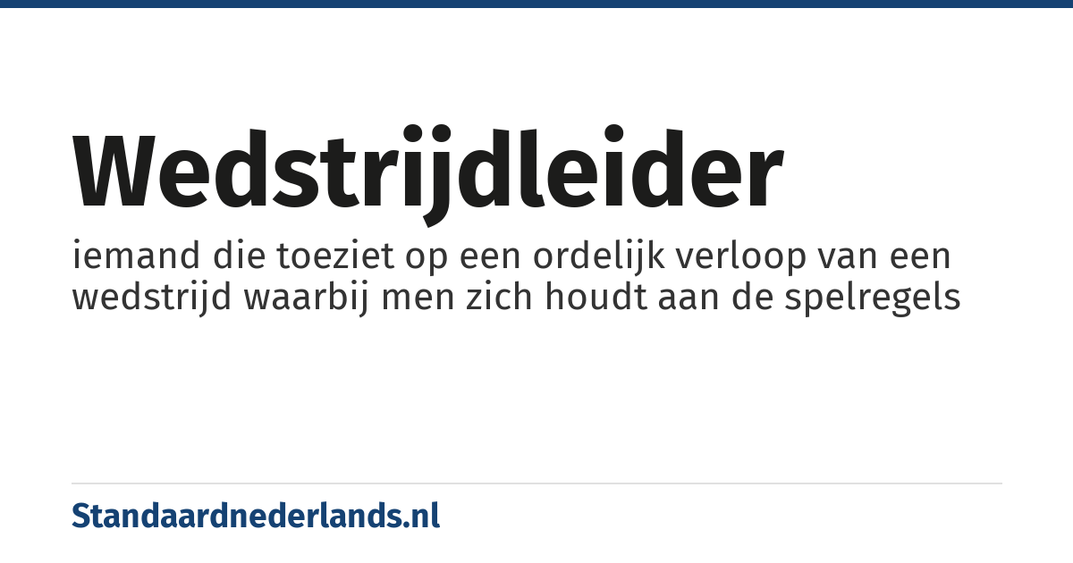 wedstrijdleider: iemand die toeziet op een ordelijk verloop van een wedstrijd waarbij men zich houdt aan de spelregels