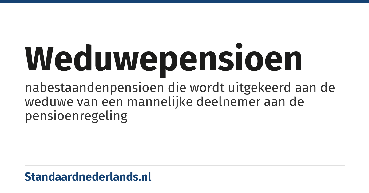 weduwepensioen: nabestaandenpensioen die wordt uitgekeerd aan de weduwe van een mannelijke deelnemer aan de pensioenregeling