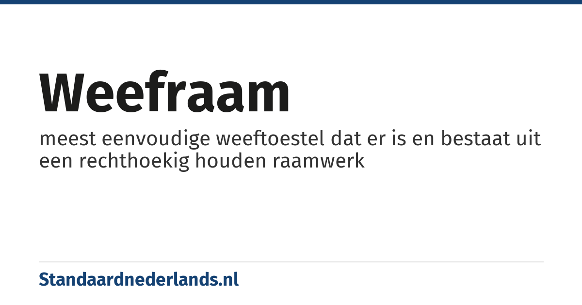 weefraam: meest eenvoudige weeftoestel dat er is en bestaat uit een rechthoekig houden raamwerk
