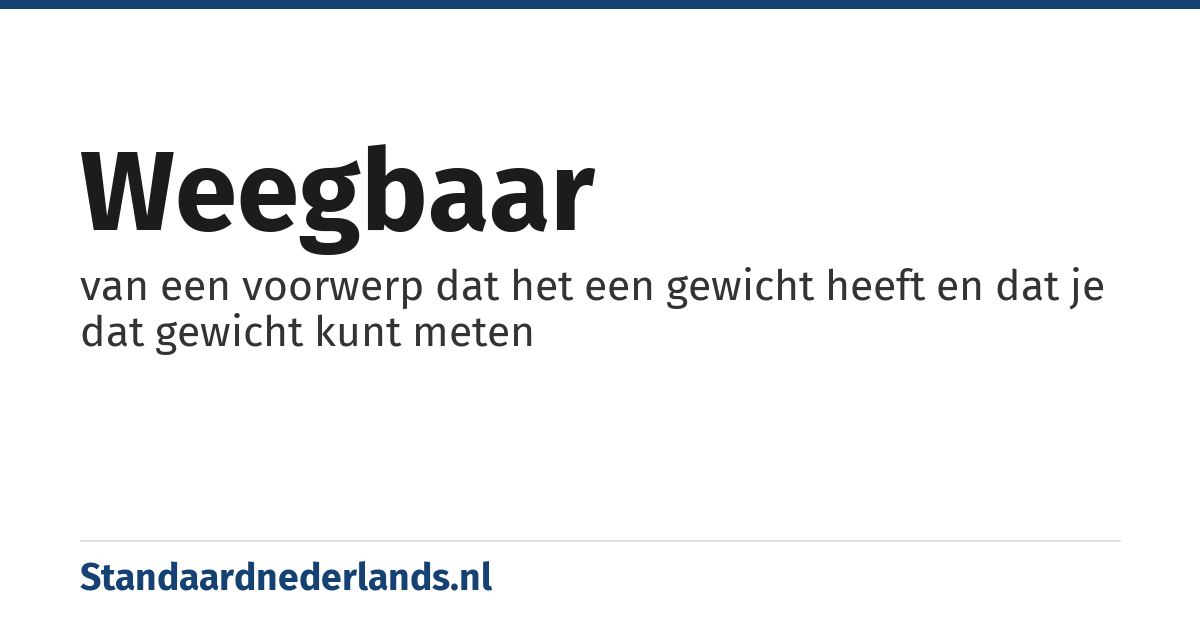 weegbaar: van een voorwerp dat het een gewicht heeft en dat je dat gewicht kunt meten