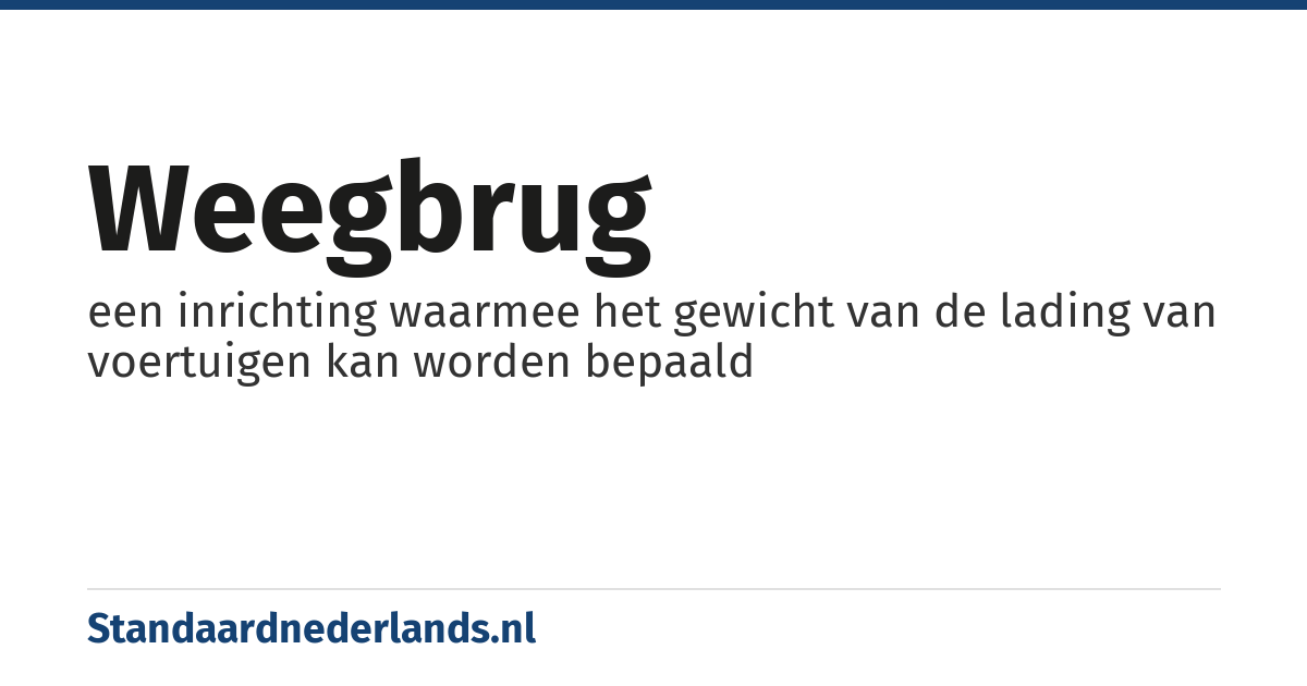 weegbrug: een inrichting waarmee het gewicht van de lading van voertuigen kan worden bepaald