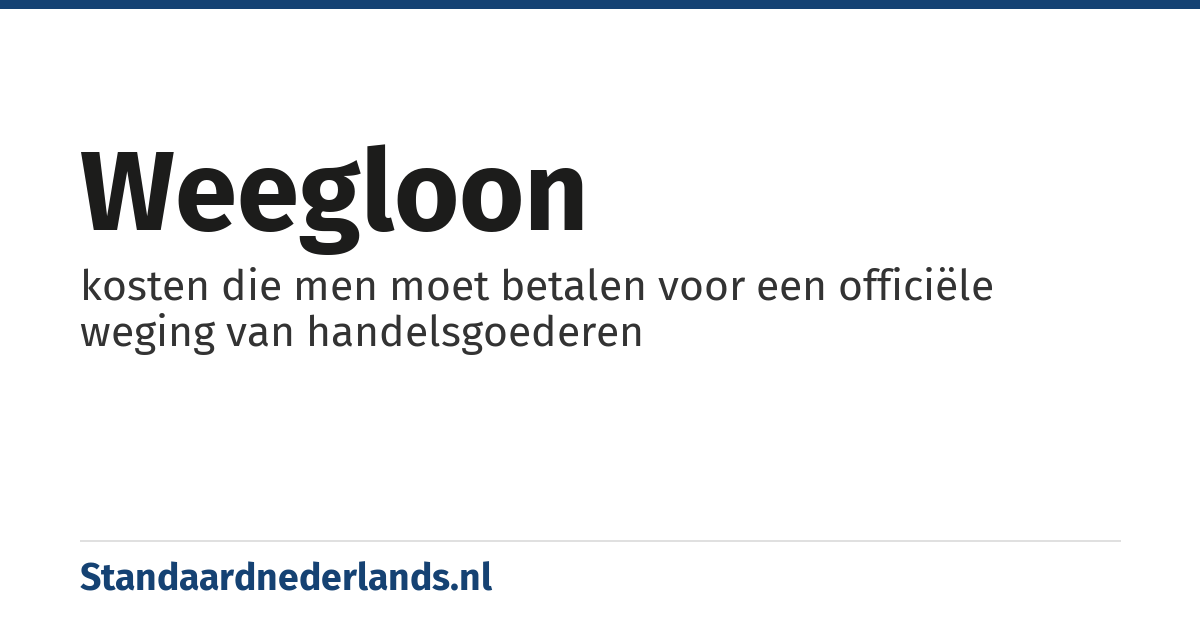 weegloon: kosten die men moet betalen voor een officiële weging van handelsgoederen