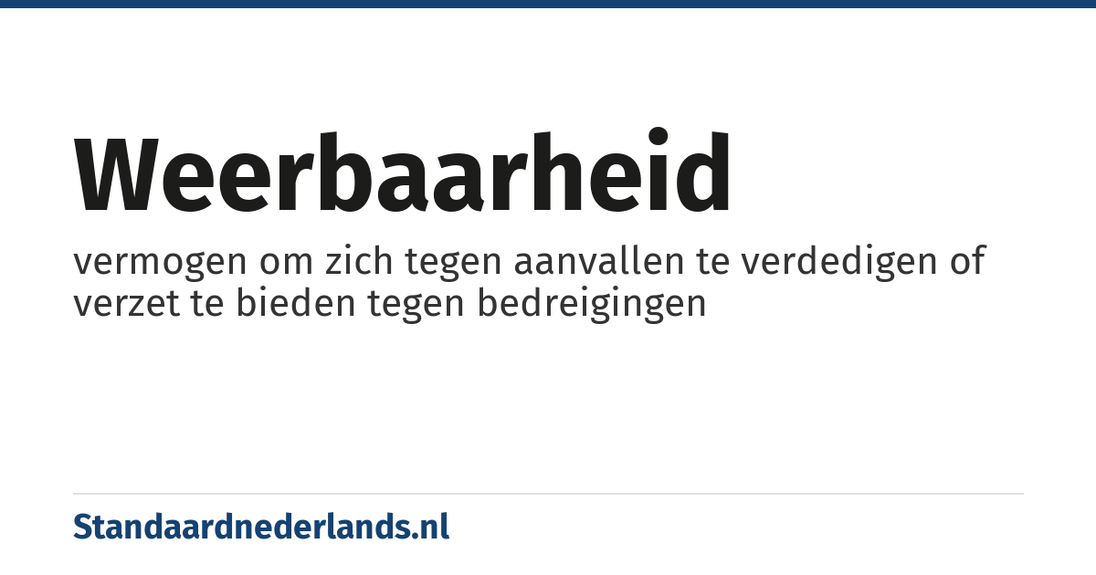 weerbaarheid: vermogen om zich tegen aanvallen te verdedigen of verzet te bieden tegen bedreigingen