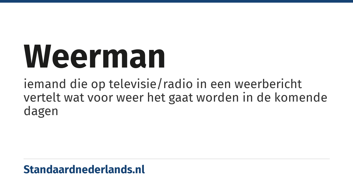 weerman: iemand die op televisie/radio in een weerbericht vertelt wat voor weer het gaat worden in de komende dagen
