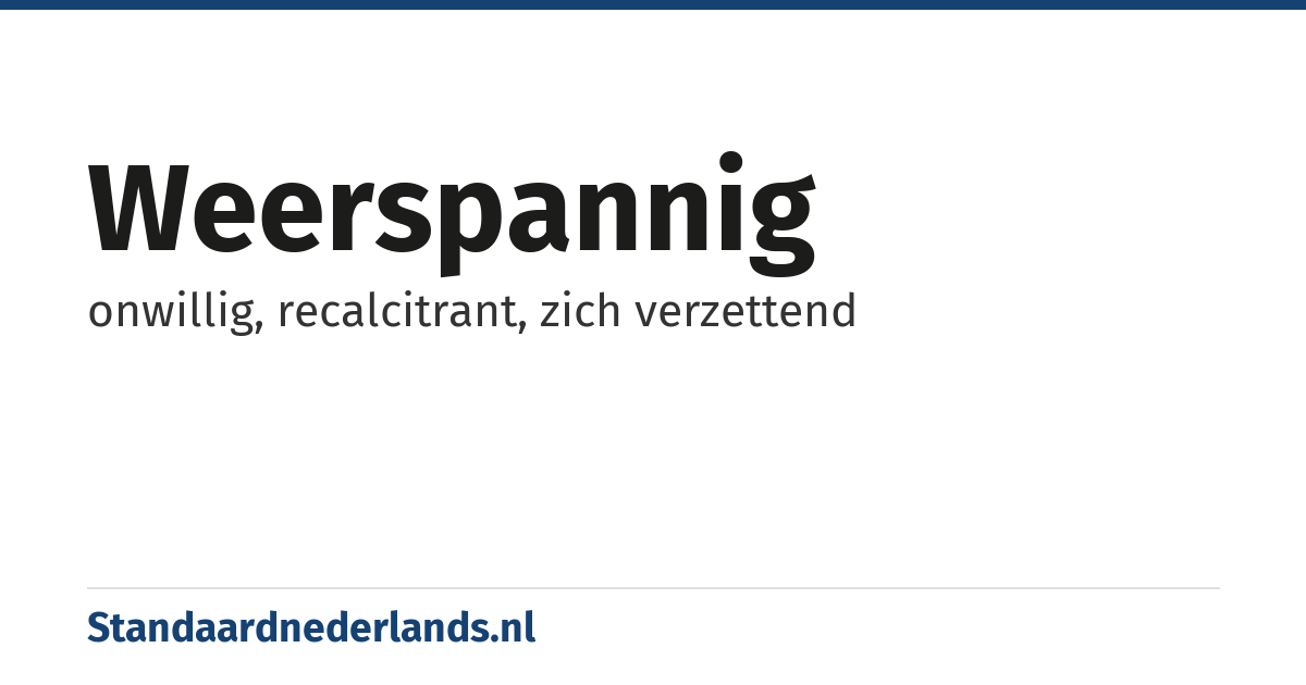 weerspannig: onwillig, recalcitrant, zich verzettend