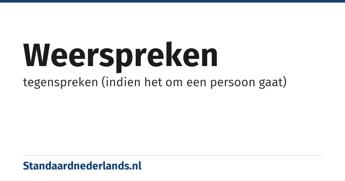 weerspreken: tegenspreken (indien het om een persoon gaat)