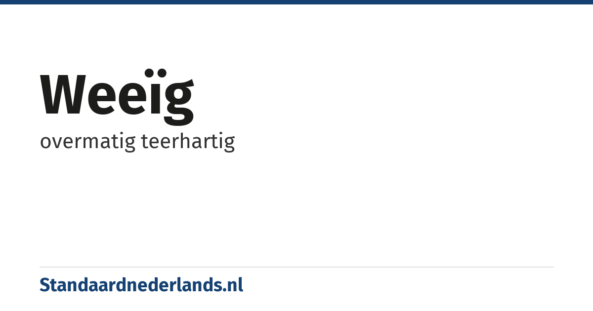 weeïg: overmatig teerhartig