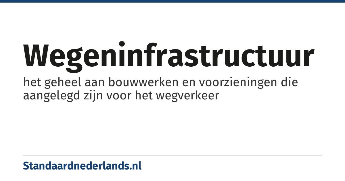 wegeninfrastructuur: het geheel aan bouwwerken en voorzieningen die aangelegd zijn voor het wegverkeer