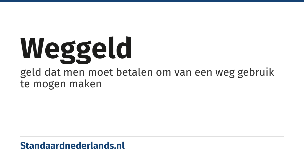 weggeld: geld dat men moet betalen om van een weg gebruik te mogen maken