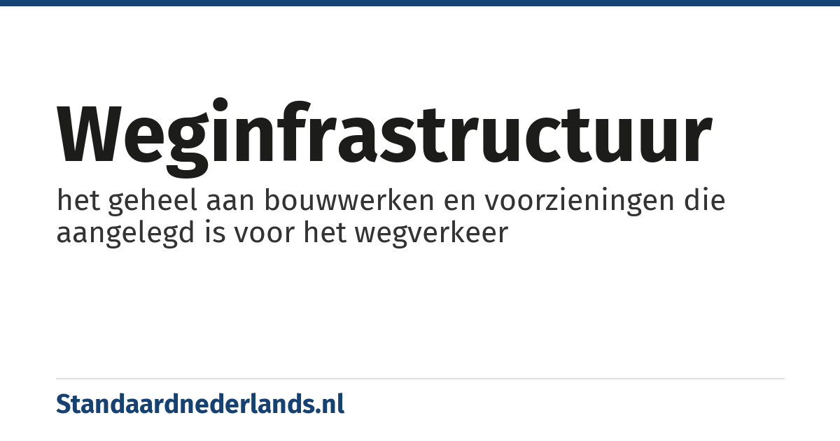 weginfrastructuur: het geheel aan bouwwerken en voorzieningen die aangelegd is voor het wegverkeer