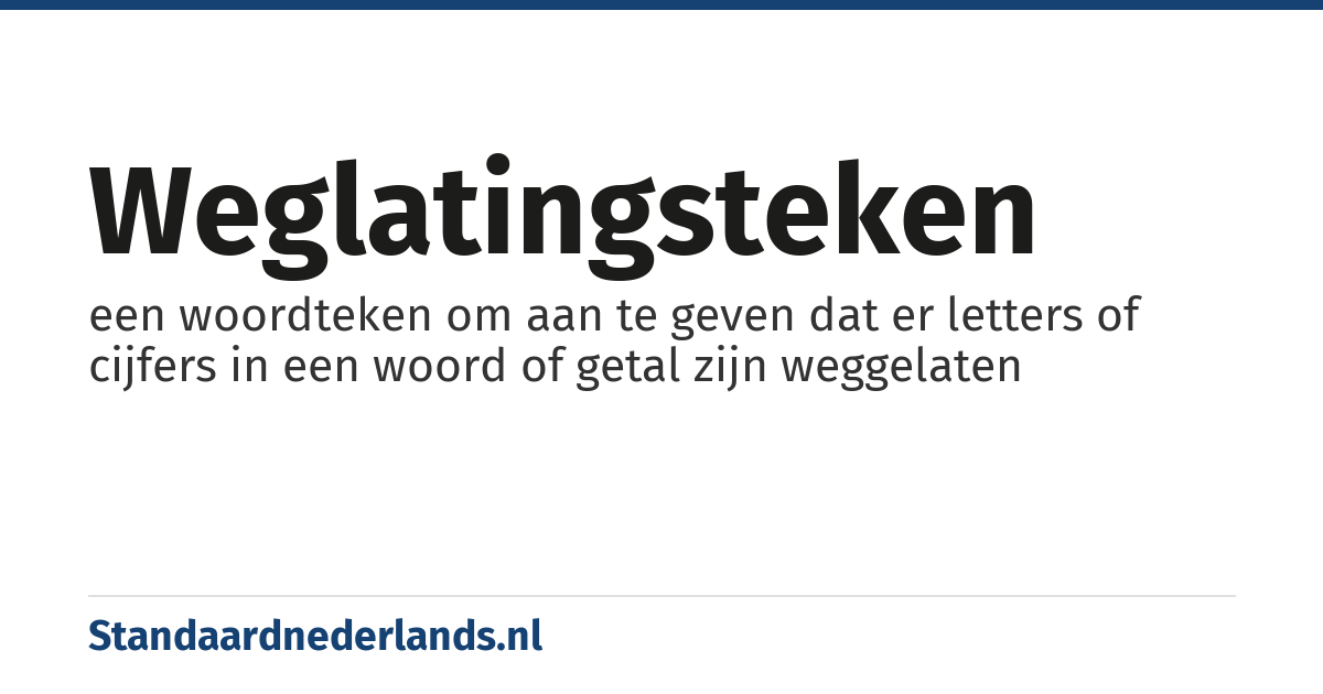 weglatingsteken: een woordteken om aan te geven dat er letters of cijfers in een woord of getal zijn weggelaten
