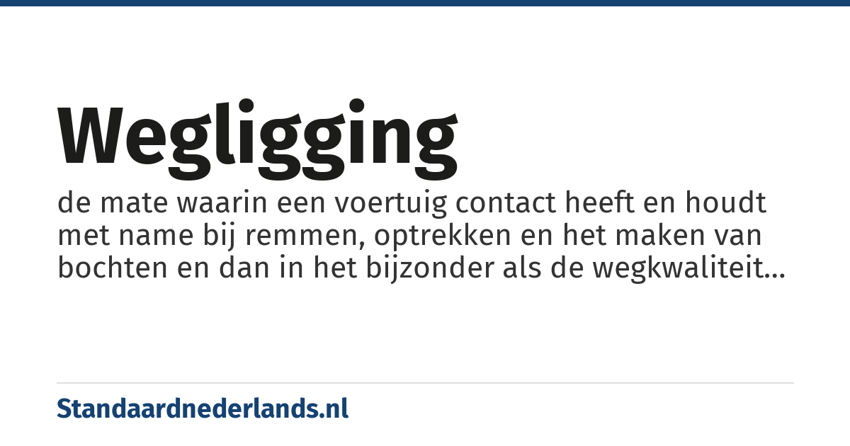 wegligging: de mate waarin een voertuig contact heeft en houdt met name bij remmen, optrekken en het maken van bochten en dan in het bijzonder als de wegkwaliteit minder goed is en bij hoge snelheden