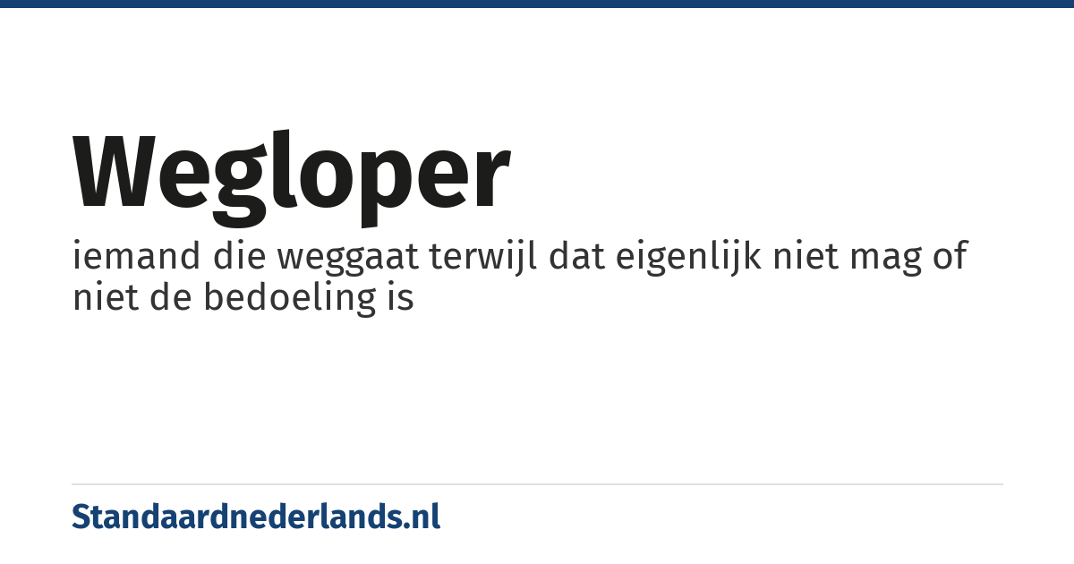 wegloper: iemand die weggaat terwijl dat eigenlijk niet mag of niet de bedoeling is
