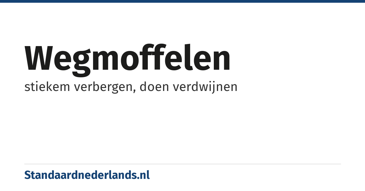 wegmoffelen: stiekem verbergen, doen verdwijnen