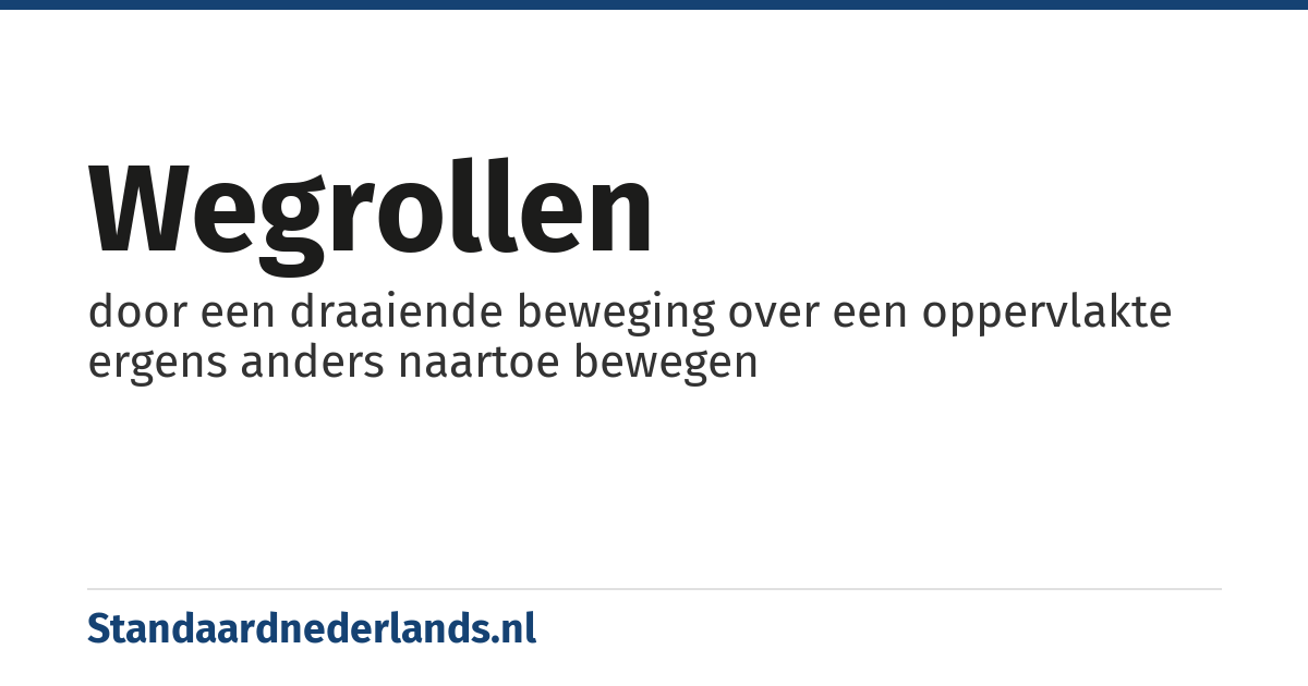 wegrollen: door een draaiende beweging over een oppervlakte ergens anders naartoe bewegen