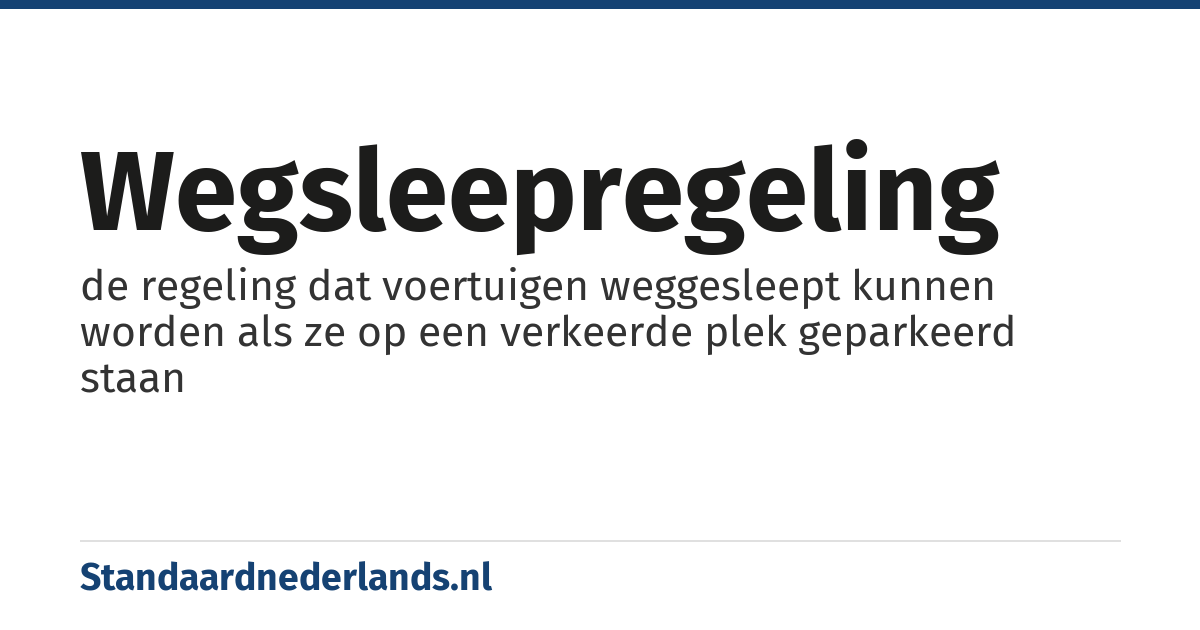 wegsleepregeling: de regeling dat voertuigen weggesleept kunnen worden als ze op een verkeerde plek geparkeerd staan
