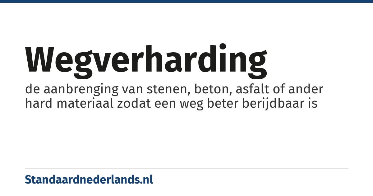 wegverharding: de aanbrenging van stenen, beton, asfalt of ander hard materiaal zodat een weg beter berijdbaar is