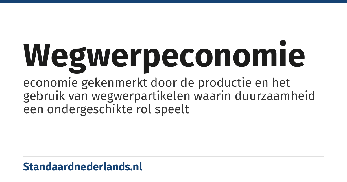 wegwerpeconomie: economie gekenmerkt door de productie en het gebruik van wegwerpartikelen waarin duurzaamheid een ondergeschikte rol speelt