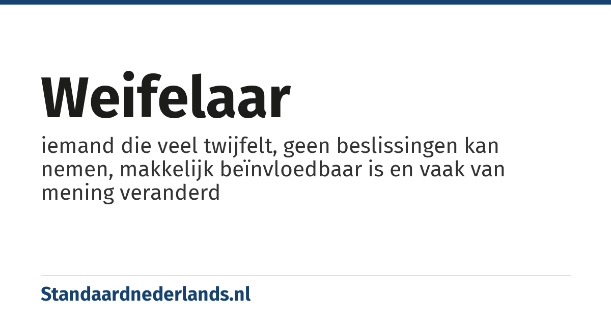 weifelaar: iemand die veel twijfelt, geen beslissingen kan nemen, makkelijk beïnvloedbaar is en vaak van mening veranderd