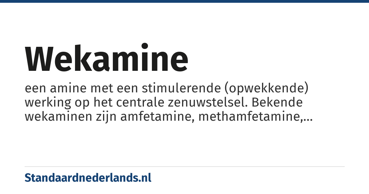 wekamine: een amine met een stimulerende (opwekkende) werking op het centrale zenuwstelsel. Bekende wekaminen zijn amfetamine, methamfetamine, efedrine, cafeïne en adrenaline