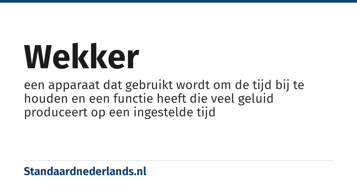 wekker: een apparaat dat gebruikt wordt om de tijd bij te houden en een functie heeft die veel geluid produceert op een ingestelde tijd