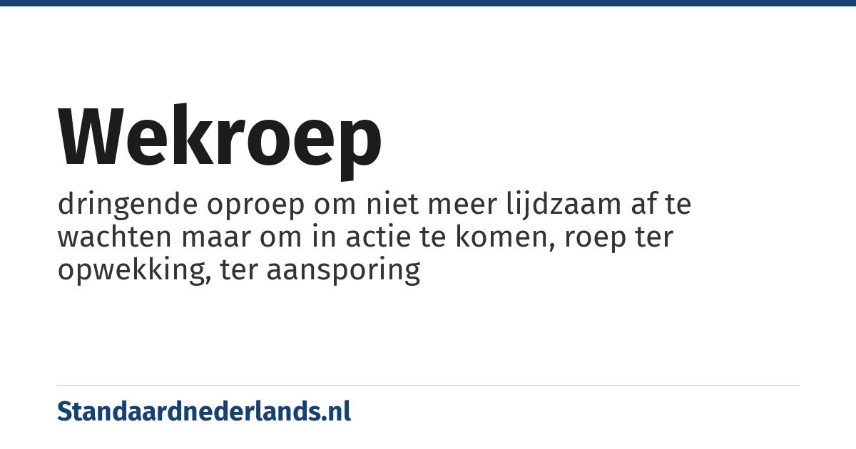 wekroep: dringende oproep om niet meer lijdzaam af te wachten maar om in actie te komen, roep ter opwekking, ter aansporing